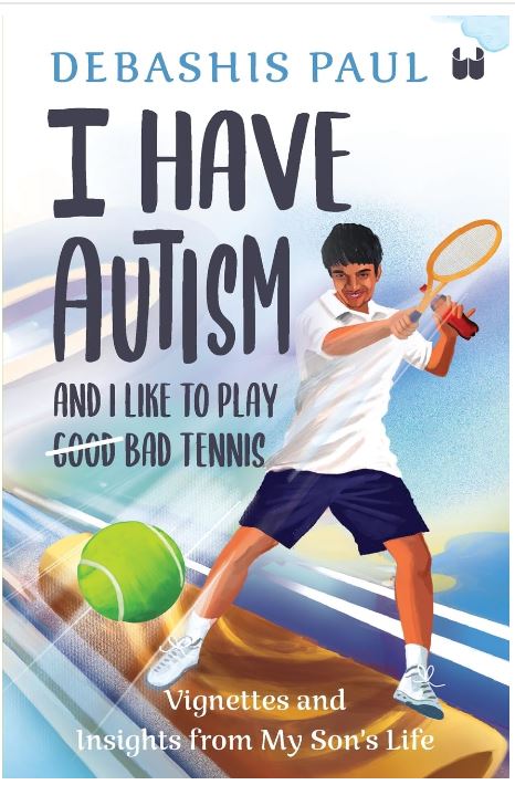 I Have Autism And I Like To Play Bad Tennis: Vignettes and Insights from My Son’s Life