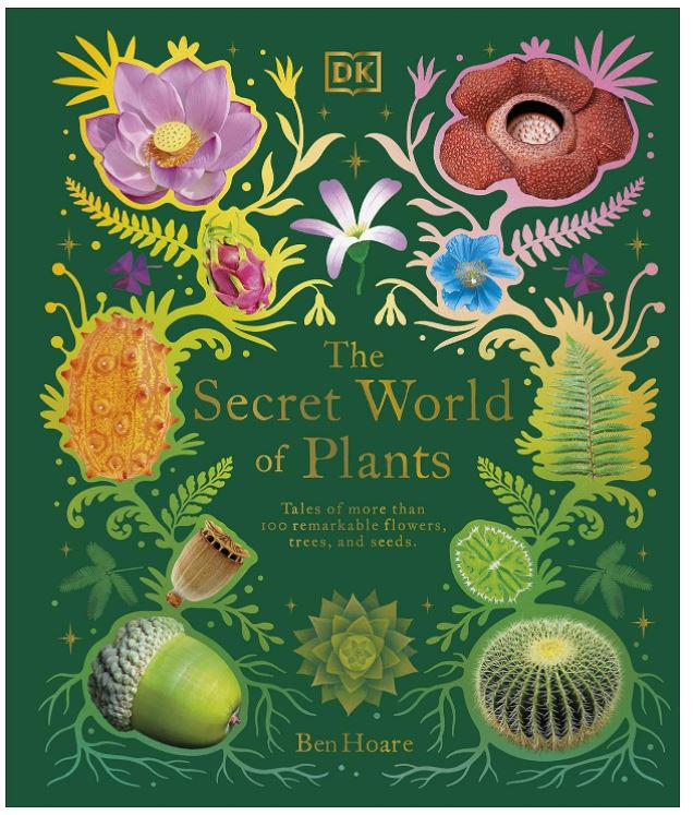 The Secret World of Plants: Tales of More Than 100 Remarkable Flowers, Trees, and Seeds