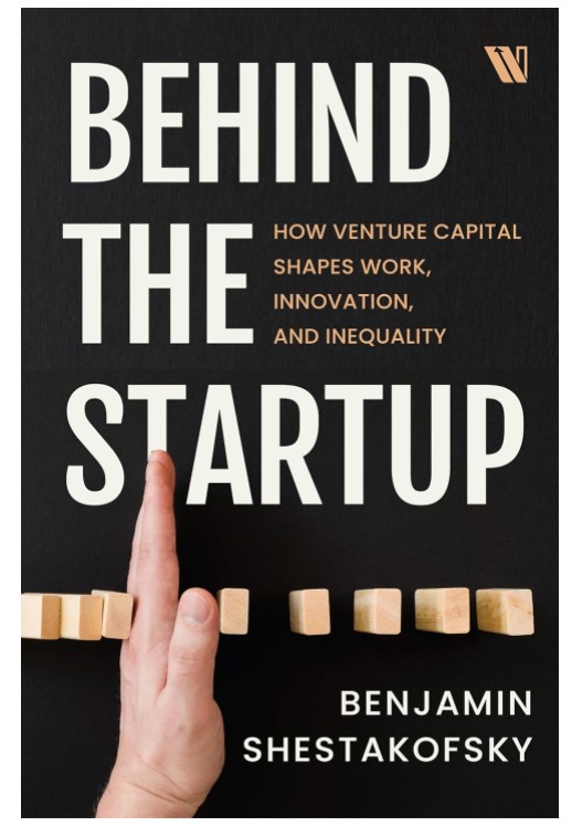 Behind the Startup: How Venture Capital Shapes Work, Innovation, and Inequality