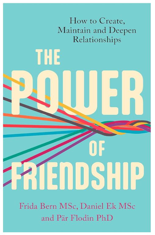 The Power of Friendship: How to Create, Maintain and Deepen Relationships