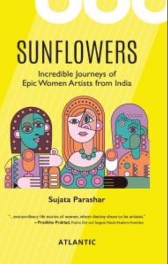 SUNFLOWERS: Incredible Journeys of Epic Women Artists from India 